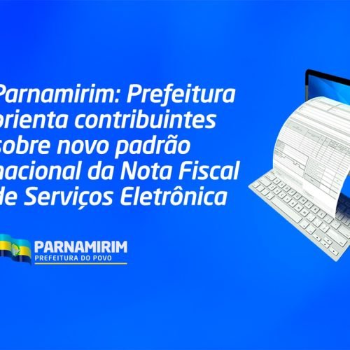 Parnamirim: Prefeitura orienta contribuintes sobre novo padrão nacional da Nota Fiscal de Serviços Eletrônica